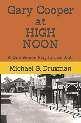 Gary Cooper at HIGH NOON: A One-Person Play in Two Acts (Hollywood Legends)