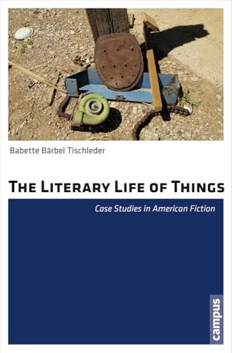 The Literary Life of Things: Case Studies in American Fiction (North American Studies)
