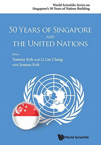 50 Years of Singapore and the United Nations (World Scientific Series on Singapore's 50 Years of Nation-Bu)