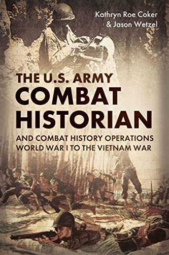 The U.S. Army Combat Historian and Combat History Operations: World War I to the Vietnam War