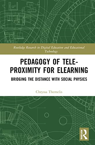 Pedagogy of Tele-Proximity for eLearning: Bridging the Distance with Social Physics (Routledge Research in Digital Education and Educational Technology)