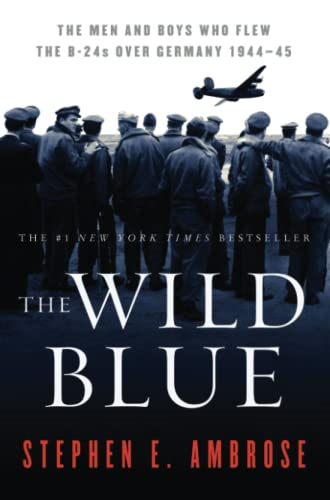 The Wild Blue: the Men and Boys Who Flew the B-24s over Germany 1944-45