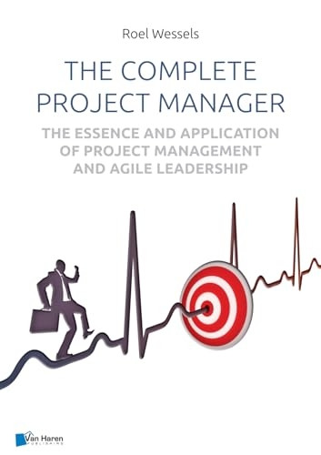 The complete project manager: The essence and application of project management and Agile leadership