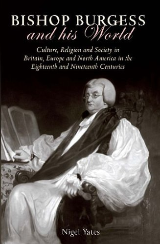 Bishop Burgess and His World Culture, Religion and Society in Britain, Europe and North America in the Eighteenth and Nineteenth Centuries (University ... Press - Iolo Morganwg and the Romantic T)