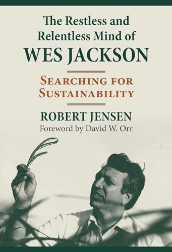 The Restless and Relentless Mind of Wes Jackson: Searching for Sustainability
