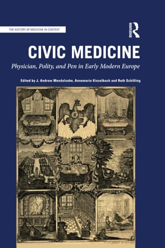 Civic Medicine: Physician, Polity, and Pen in Early Modern Europe (The History of Medicine in Context)