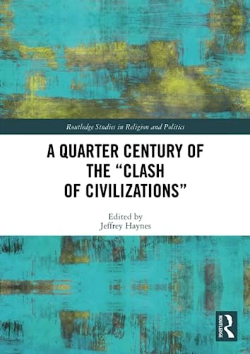 A Quarter Century of the "Clash of Civilizations" (Routledge Studies in Religion and Politics)