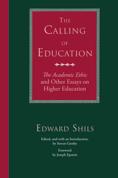 The Calling of Education: "The Academic Ethic" And Other Essays On Higher Education