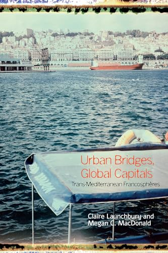 Urban Bridges, Global Capital(s): Trans-Mediterranean Francosphères