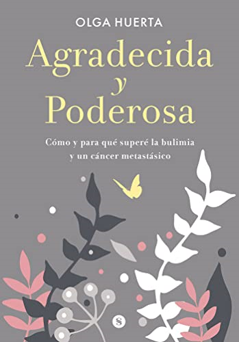 Agradecida y poderosa : cómo y para qué superé la bulimia y un càncer metastàsico