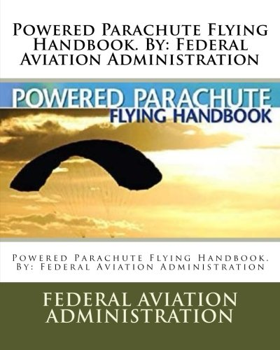 Powered Parachute Flying Handbook. by: Federal Aviation Administration