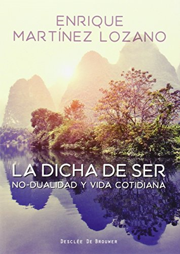 La dicha de ser : no-dualidad y vida cotidiana