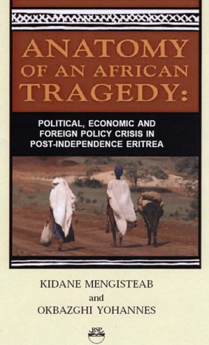Anatomy of an African Tragedy: Political, Economic and Foreign Policy Crisis in Post-independence Eritrea