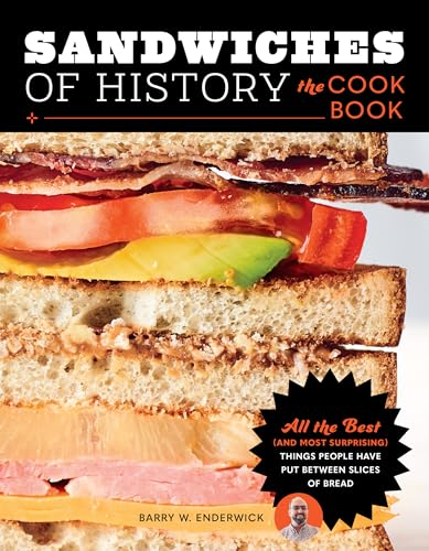 Sandwiches of History: The  Cookbook: All the Best  (and Most Surprising)  Things People Have Put  Between Slices of Bread
