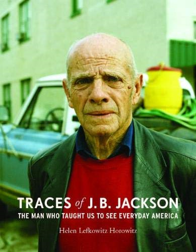 Traces of J. B. Jackson: The Man Who Taught Us to See Everyday America (Midcentury: Architecture, Landscape, Urbanism, and Design)