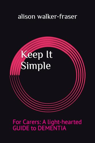 Keep It Simple: For Carers: A light-hearted Guide to Dementia