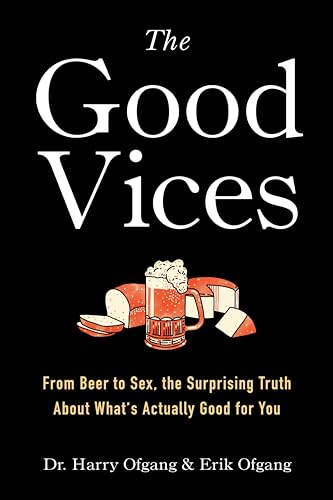 The Good Vices: From Beer to Sex, the Surprising Truth About What's Actually Good for You