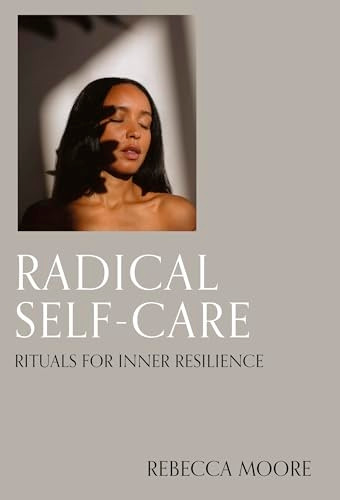 Radical Self-Care: Everyday Rituals for Inner Resilience