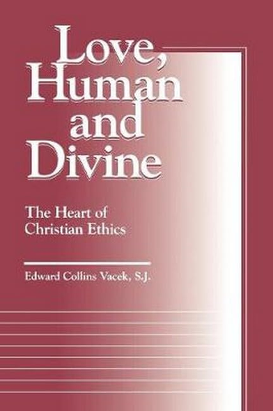 Love, Human and Divine: Heart of Christian Ethics (Moral Traditions)