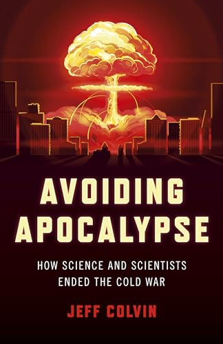 Avoiding Apocalypse: How Science and Scientists Ended the Cold War