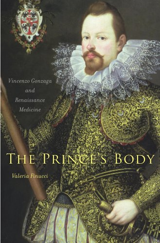The Prince's Body: Vincenzo Gonzaga and Renaissance Medicine (I Tatti Studies in Italian Renaissance History)