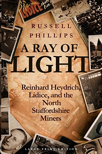 A Ray of Light (Large Print): Reinhard Heydrich, Lidice, and the North Staffordshire Miners