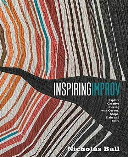 Inspiring Improv: Explore Creative Piecing with Curves, Strips, Slabs and More