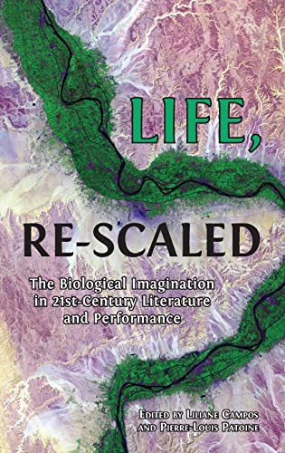 Life, Re-Scaled: The  Biological Imagination in  Twenty-First-Century  Literature and Performance