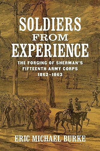 Soldiers from Experience: The Forging of Sherman's Fifteenth Army Corps, 1862-1863 (Conflicting Worlds: New Dimensions of the American Civil War)
