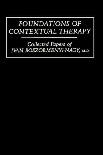 Foundations Of Contextual Therapy: ..Collected Papers Of Ivan: Collected Papers Boszormenyi-Nagy