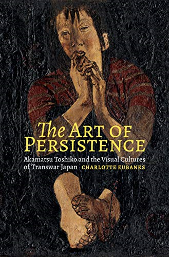 The Art of Persistence: Akamatsu Toshiko and the Visual Cultures of Transwar Japan