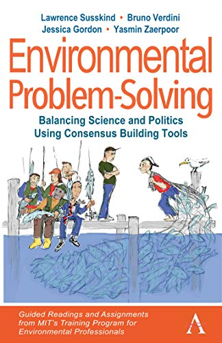 Environmental Problem-Solving: Balancing Science and Politics Using Consensus Building Tools: Guided Readings and Assignments from MIT's Training Program for Environmental Professionals (Anthem Environment and Sustainability Initiative)