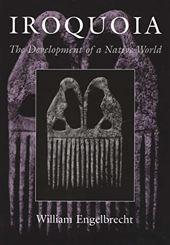 Iroquoia: The Development of a Native World (The Iroquois & Their Neighbors)