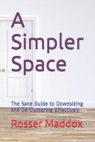 A Simpler Space: The Sane Guide to Downsizing and de-Cluttering Effectively