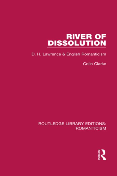 River of Dissolution: D. H. Lawrence and English Romanticism (Routledge Library Editions: Romanticism)