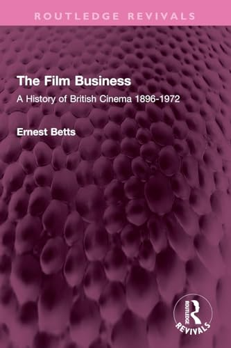 The Film Business: A History of British Cinema 1896-1972 (Routledge Revivals)