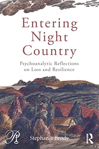 Entering Night Country: Psychoanalytic Reflections on Loss and Resilience (Psychoanalysis in a New Key Book Series)