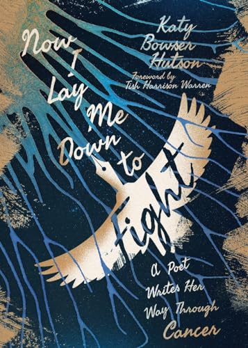 Now I Lay Me Down to Fight: A Poet Writes Her Way Through Cancer