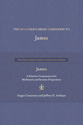 The Preacher's Greek Companion to James: A Selective Commentary for Meditation and Sermon Preparation (Preacher's Greek Companion The)