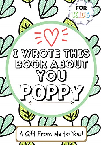 I Wrote This Book About You Poppy: A Child's Fill in The Blank Gift Book For Their Special Poppy - Perfect for Kid's - 7 x 10 inch