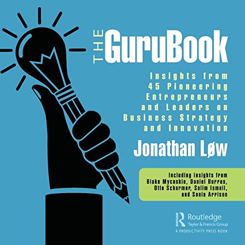 The GuruBook: Insights from 45 Pioneering Entrepreneurs and Leaders on Business Strategy and Innovation