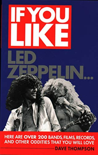 If You Like Led Zeppelin...: Here Are Over 200 Bands, Films, Records, and Other Oddities That You Will Love (If You Like Series)