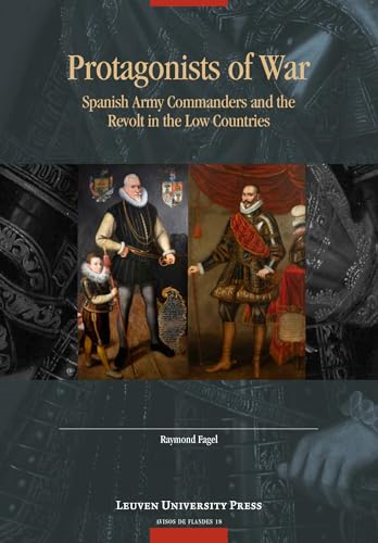 Protagonists of War: Spanish Army Commanders and the Revolt in the Low Countries (Avisos de Flandes)
