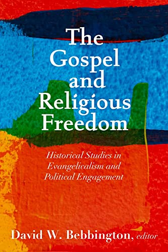 The Gospel and Religious  Freedom: Historical Studies  in Evangelicalism and  Political Engagement