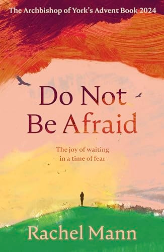 Do Not Be Afraid: The Joy of Waiting in a Time of Fear: The Archbishop of York's Advent Book 2024