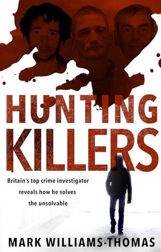 Hunting Killers: o:tBritain's top crime investigator reveals how he solves the unsolvable