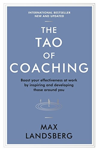 The Tao of Coaching: Boost Your Effectiveness at Work by Inspiring and Developing Those Around You (Profile Business...