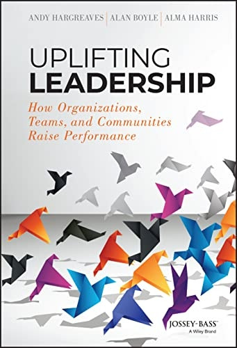 Uplifting Leadership: How Organizations, Teams, and Communities Raise Performance