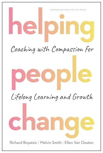 Helping People Change: Coaching with Compassion for Lifelong Learning and Growth