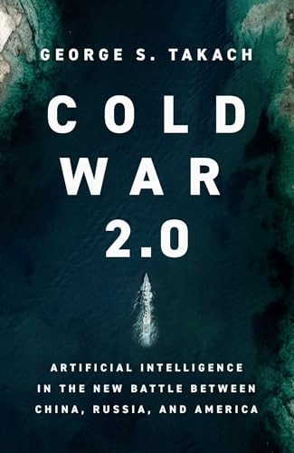 Cold War 2.0: Artificial Intelligence in the New Battle Between China, Russia, and America